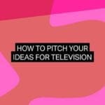 How to pitch your ideas for television
