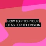 How to pitch your ideas for television