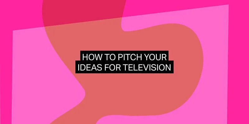 How to pitch your ideas for television